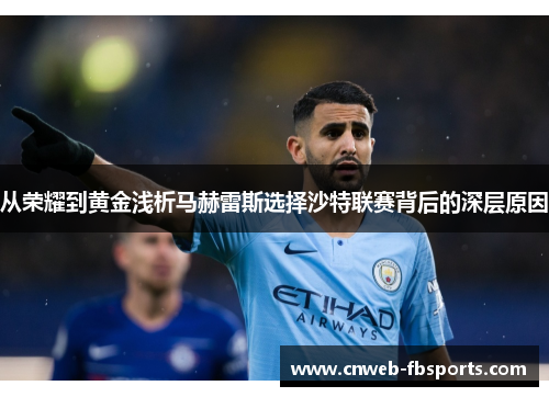 从荣耀到黄金浅析马赫雷斯选择沙特联赛背后的深层原因 从荣耀到黄金浅析马赫雷斯选择沙特联赛背后的深层原因