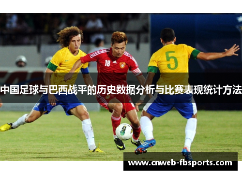 中国足球与巴西战平的历史数据分析与比赛表现统计方法