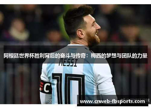 阿根廷世界杯胜利背后的奋斗与传奇：梅西的梦想与团队的力量