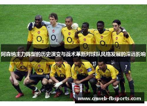 阿森纳主力阵型的历史演变与战术革新对球队风格发展的深远影响
