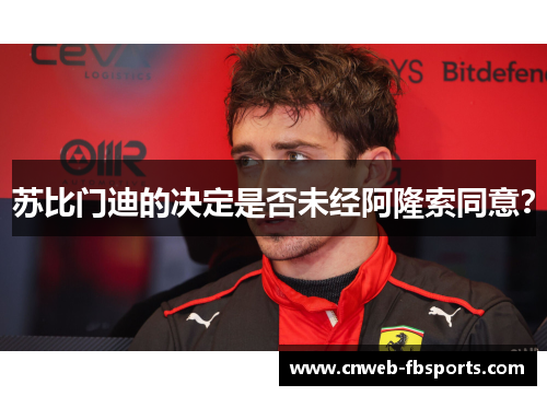 苏比门迪的决定是否未经阿隆索同意? 苏比门迪的决定是否未经阿隆索同意?