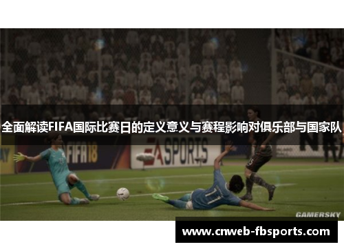 全面解读FIFA国际比赛日的定义意义与赛程影响对俱乐部与国家队 全面解读FIFA国际比赛日的定义意义与赛程影响对俱乐部与国家队