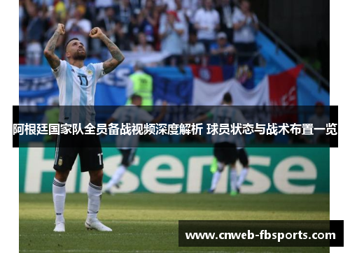 阿根廷国家队全员备战视频深度解析 球员状态与战术布置一览 阿根廷国家队全员备战视频深度解析 球员状态与战术布置一览