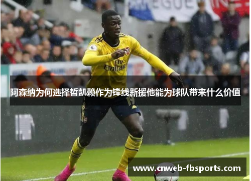 阿森纳为何选择哲凯赖作为锋线新援他能为球队带来什么价值 阿森纳为何选择哲凯赖作为锋线新援他能为球队带来什么价值