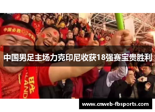 中国男足主场力克印尼收获18强赛宝贵胜利 中国男足主场力克印尼收获18强赛宝贵胜利