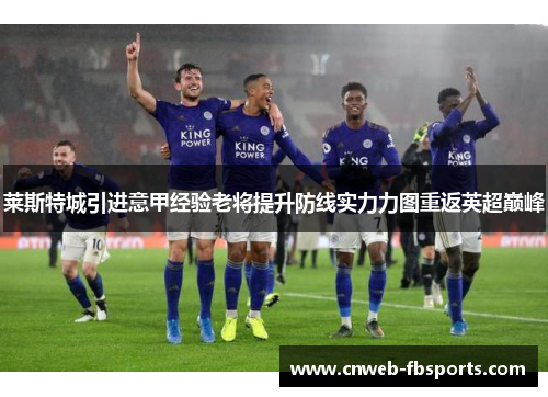 莱斯特城引进意甲经验老将提升防线实力力图重返英超巅峰